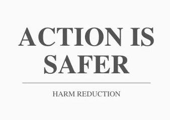 Action is Safer Harm Reduction